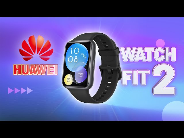 5 điều mà bạn chưa chắc đã biết về Huawei Watch Fit 2!