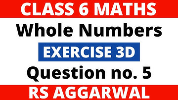 Exercise 3D Question 5। Class 6 Maths। Whole Numbers। RS Aggarwal