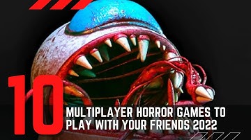 10 Multiplayer Horror Games to Play with Your Friends 2022!