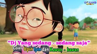 Dj Yang Sedang - sedang saja versi Upin Ipin dan Kawan - kawan