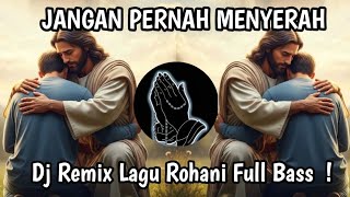 Download Lagu JANGAN PERNAH MENYERAH - Dj Remix Lagu Rohani - Full Bass  !  MP3
