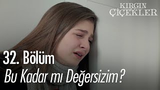 Bu Kadar Mı Değersizim? - Kırgın Çiçekler 32. 