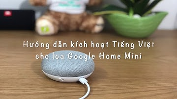 Hướng dẫn kích hoạt nói Tiếng Việt cho Loa Google Home Mini mới nhất
