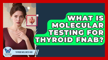 What Is Molecular Testing For Thyroid FNAB? - Thyroid Wellness Hub