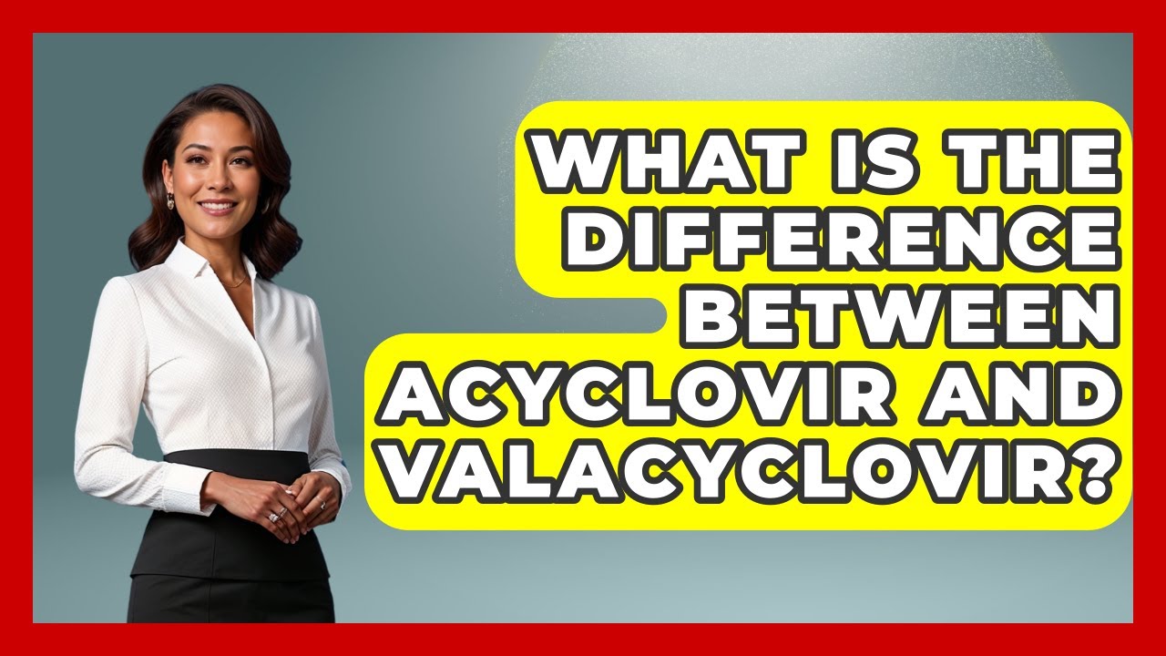 What Is The Difference Between Acyclovir And Valacyclovir? - The Health Brief