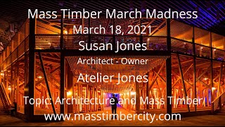 Architecture and Mass Timber - Susan Jones - Atelier Jones - March 18, 2021