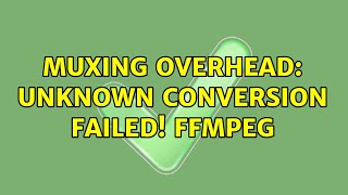 Ubuntu: muxing overhead: unknown Conversion failed! ffmpeg