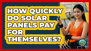 How Quickly Do Solar Panels Pay For Themselves? - Your Utilities Hub