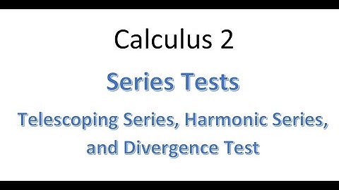 MAT230 Section 11.2 Telescoping, Harmonic, and Divergence Tests
