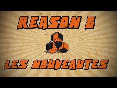 Reason 8: Les nouveautés