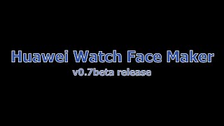Huawei Watch Face Maker v0.7.0 released