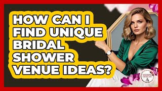 How Can I Find Unique Bridal Shower Venue Ideas? - Wedding Trends Now