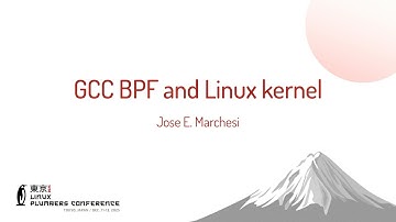 GCC BPF and Linux kernel - Jose E. Marchesi (GNU Project, Oracle Inc.)