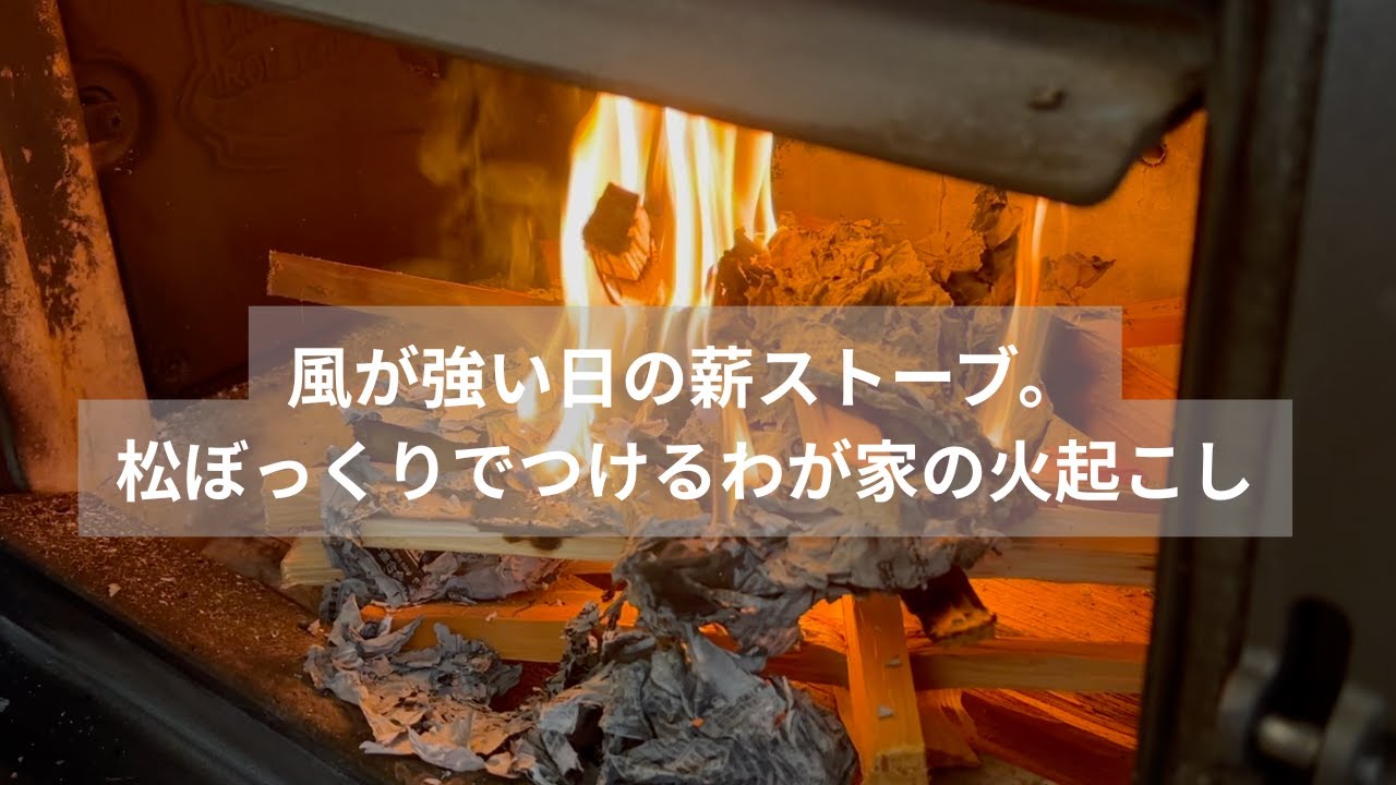 風が強い日の薪ストーブ。松ぼっくりでつける、わが家の火起こし