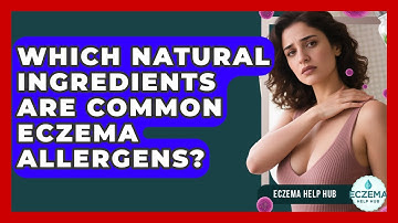 Which Natural Ingredients Are Common Eczema Allergens? - Eczema Help Hub