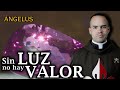 Sin LUZ, no hay VALOR #angelus - P. Mario Ayala E.P.