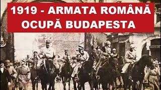1919 - Armata Română ocupă Budapesta. Războiul Româno - Ungar de după Primul Război Mondial