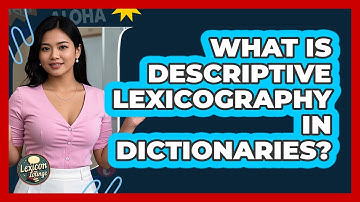 What Is Descriptive Lexicography In Dictionaries? - Lexicon Lounge