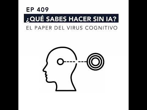 409. ¿Qué sabes hacer sin IA? El paper del virus cognitivo