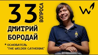 33 вопроса Дмитрию Бородаю - основателю компании «The Welder Catherine» || специальный выпуск