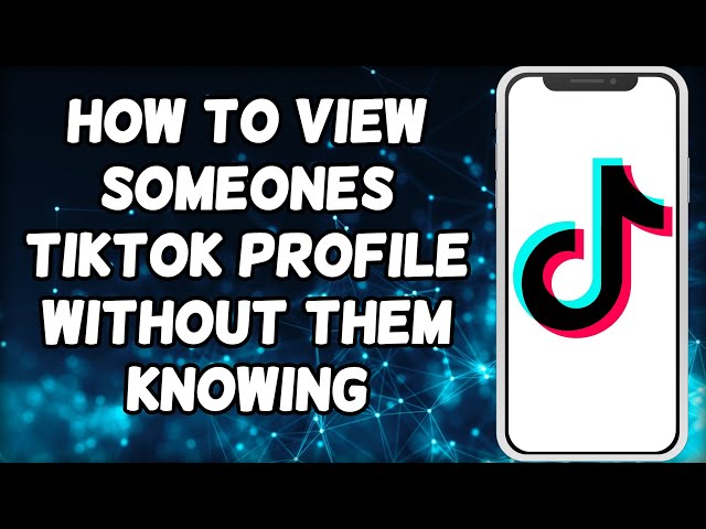 How to View Someone's TikTok Profile Without Them Knowing