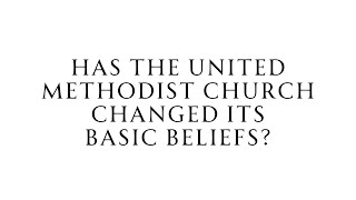 Has The United Methodist Church Changed Its Basic Beliefs?