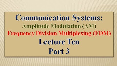 Lecture Ten: Communication Systems AM - Frequency Division Multiplexing (FDM) Part 3
