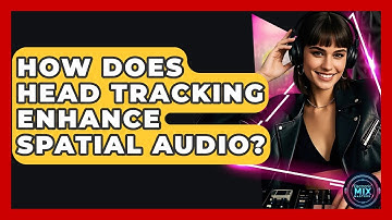 How Does Head Tracking Enhance Spatial Audio? - Electronic Mix Masters