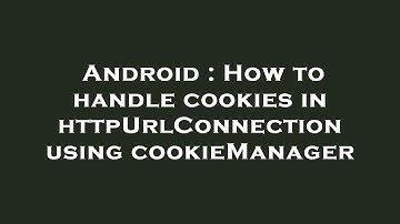 Android : How to handle cookies in httpUrlConnection using cookieManager