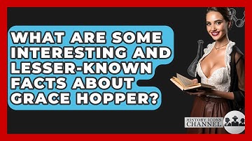 What Are Some Interesting And Lesser-known Facts About Grace Hopper? - History Icons Channel