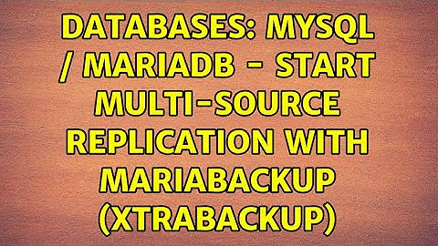 Databases: MySQL / MariaDB - Start multi-source replication with mariabackup (xtrabackup)