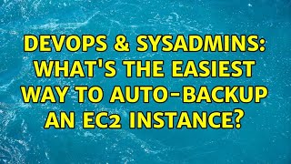 DevOps & SysAdmins: What's the easiest way to auto-backup an EC2 instance? (4 Solutions!!)