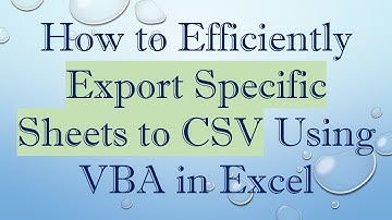 How to Efficiently Export Specific Sheets to CSV Using VBA in Excel