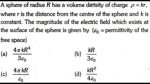 A sphere of radius R has a value density of charge p=kr, where r is the distance from the center of