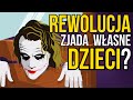 Dlaczego rewolucja zjada własne dzieci?