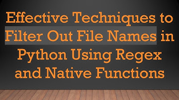 Effective Techniques to Filter Out File Names in Python Using Regex and Native Functions
