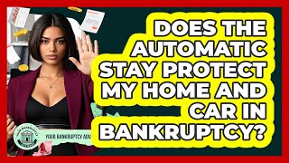 Does The Automatic Stay Protect My Home And Car In Bankruptcy - Your Bankruptcy Advisors