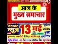 Today's Breaking News! Today's main news of 13 May 2026, big news, PM