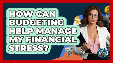 How Can Budgeting Help Manage My Financial Stress? - Ask Your Bank Teller
