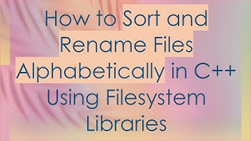 How to Sort and Rename Files Alphabetically in C++ Using Filesystem Libraries