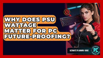 Why Does PSU Wattage Matter For PC Future-proofing? - Ultimate PC Gaming Guide