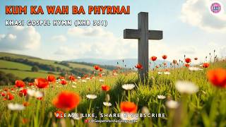 ✞ KUM KA WAH BA PHYRNAI  ✞  KHASI GOSPEL HYMN ✞ KHB 361 ✞ Lyric Video 🎤🎤🎤🎵🎵🎵