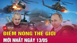 Cập Nhật Điểm Nóng Thế giới 13/5: Ukraine bất ngờ cách chức chỉ huy lực lượng bảo vệ Kharkov