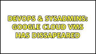 DevOps & SysAdmins: Google Cloud VMs has dissapeared (2 Solutions!!)