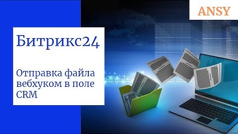 Битрикс24: КАК ПЕРЕДАТЬ ФАЙЛ ВЕБХУКОМ В ПОЛЬЗОВАТЕЛЬСКОЕ ПОЛЕ CRM