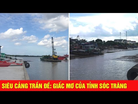 SIÊU CẢNG TRẦN ĐỀ: Giấc mơ PHÁT TRIỂN ĐỘT PHÁ của tỉnh Sóc Trăng