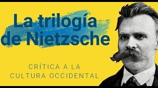 La trilogía de Nietzsche - CRÍTICA A LA CULTURA OCCIDENTAL [1/3]