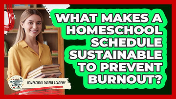 What Makes A Homeschool Schedule Sustainable To Prevent Burnout? - Homeschool Parent Academy