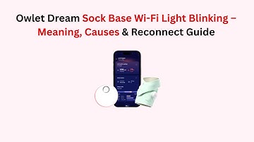 Owlet Dream Sock Base Wi-Fi Light Blinking – Meaning, Causes & Reconnect Guide