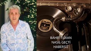 BAHRİ TURAN----NASIL GEÇTİ HABERSİZ Resimi